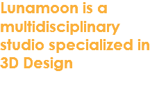Lunamoon is a multidisciplinary studio specialized in
3D Design
